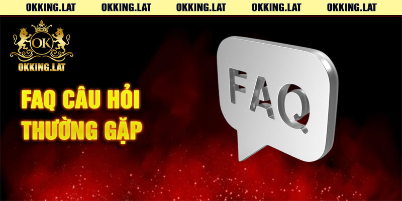 FAQ - Câu hỏi thường gặp khi tham gia cá cược tại Okking